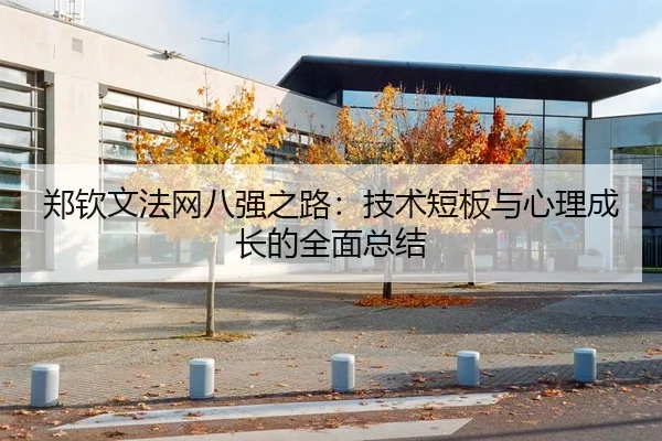 郑钦文法网八强之路：技术短板与心理成长的全面总结